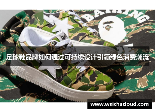 足球鞋品牌如何通过可持续设计引领绿色消费潮流